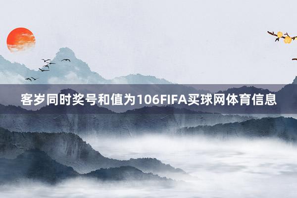 客岁同时奖号和值为106FIFA买球网体育信息
