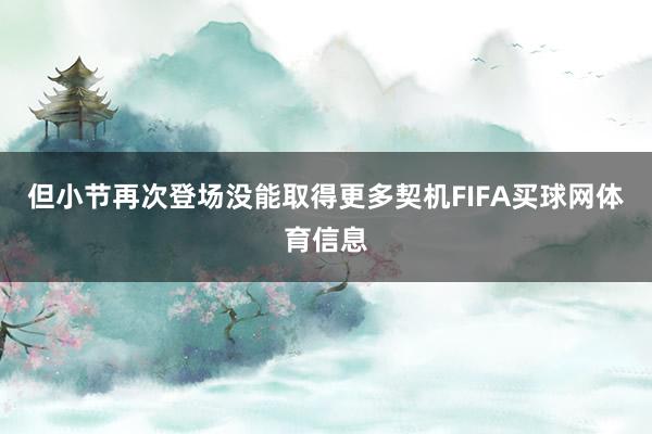 但小节再次登场没能取得更多契机FIFA买球网体育信息