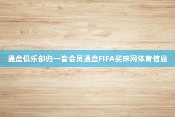 通盘俱乐部归一皆会员通盘FIFA买球网体育信息
