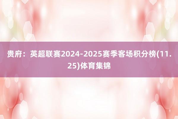 贵府：英超联赛2024-2025赛季客场积分榜(11.25)体育集锦
