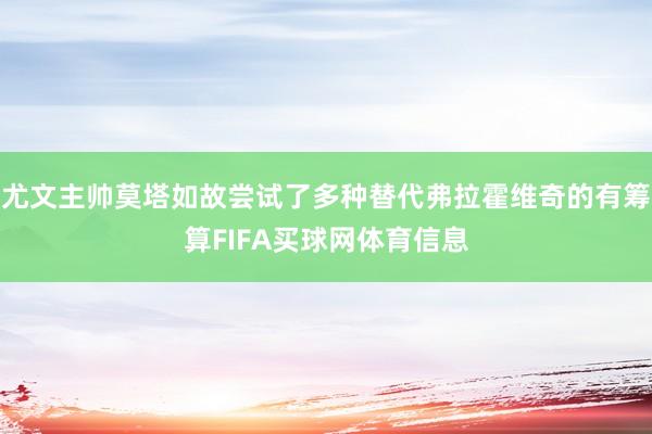 尤文主帅莫塔如故尝试了多种替代弗拉霍维奇的有筹算FIFA买球网体育信息