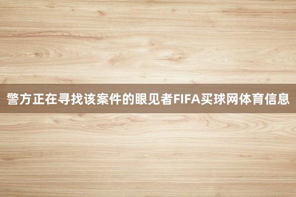 警方正在寻找该案件的眼见者FIFA买球网体育信息