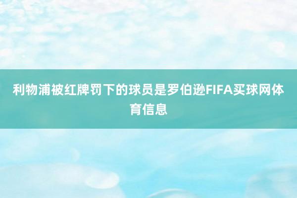 利物浦被红牌罚下的球员是罗伯逊FIFA买球网体育信息
