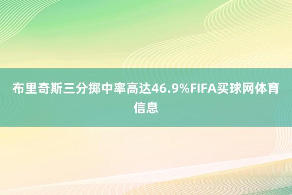 布里奇斯三分掷中率高达46.9%FIFA买球网体育信息
