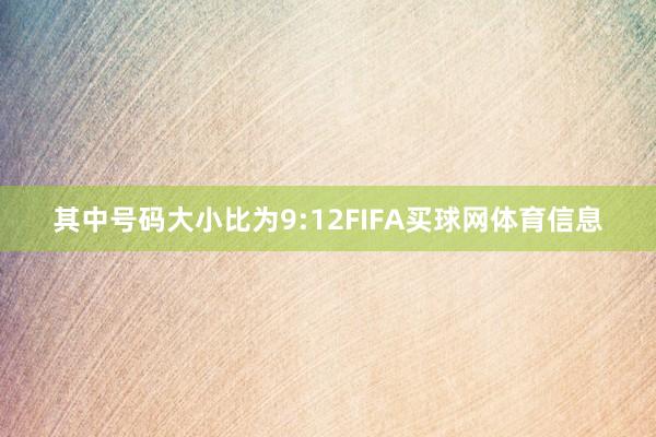 其中号码大小比为9:12FIFA买球网体育信息