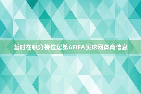 暂时在积分榜位居第6FIFA买球网体育信息