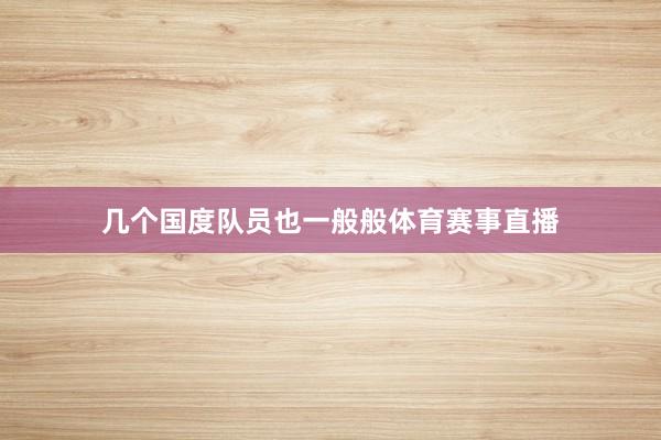 几个国度队员也一般般体育赛事直播