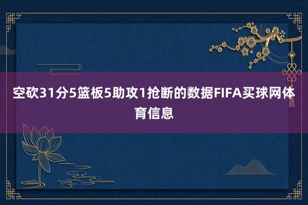 空砍31分5篮板5助攻1抢断的数据FIFA买球网体育信息