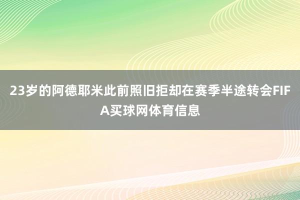 23岁的阿德耶米此前照旧拒却在赛季半途转会FIFA买球网体育信息
