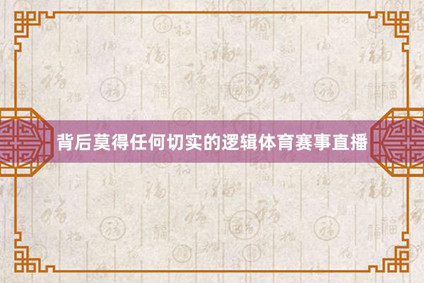 背后莫得任何切实的逻辑体育赛事直播