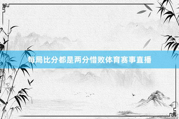 每局比分都是两分惜败体育赛事直播