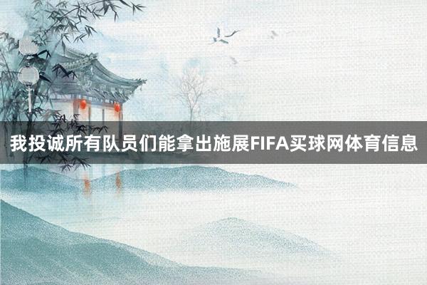 我投诚所有队员们能拿出施展FIFA买球网体育信息