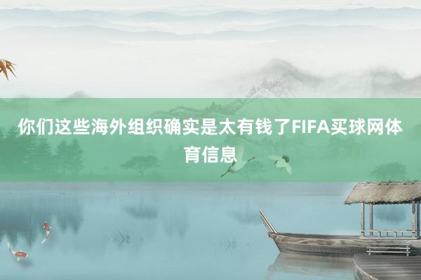 你们这些海外组织确实是太有钱了FIFA买球网体育信息