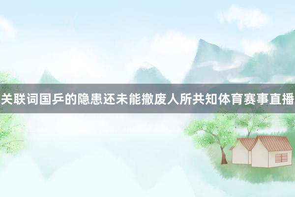 关联词国乒的隐患还未能撤废人所共知体育赛事直播