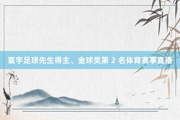 寰宇足球先生得主、金球奖第 2 名体育赛事直播