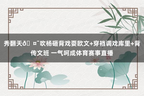 秀翻天🤯吹杨砸背戏耍欧文+穿裆调戏库里+背传文班 一气呵成体育赛事直播