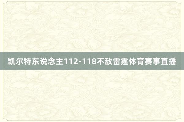 凯尔特东说念主112-118不敌雷霆体育赛事直播