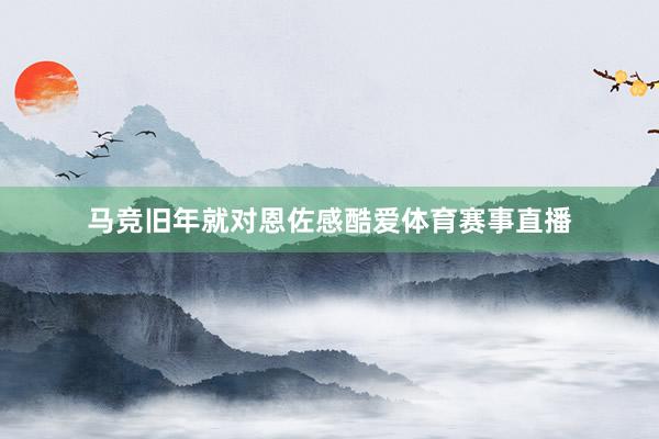 马竞旧年就对恩佐感酷爱体育赛事直播