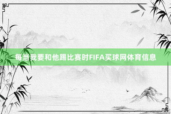 每当我要和他踢比赛时FIFA买球网体育信息
