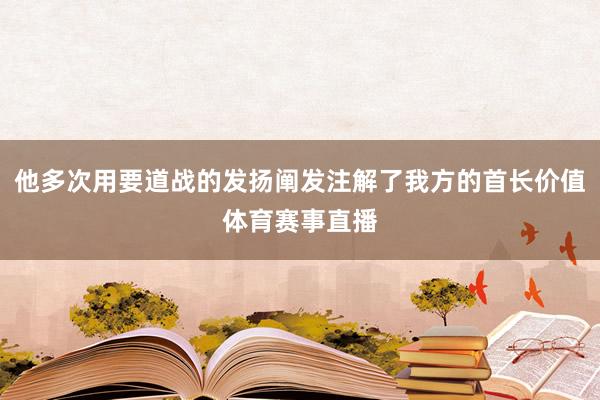 他多次用要道战的发扬阐发注解了我方的首长价值体育赛事直播