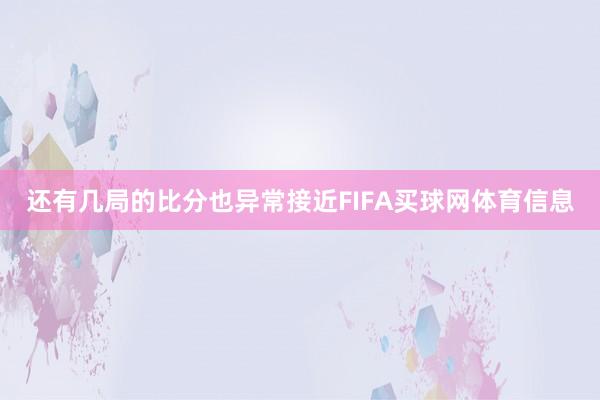 还有几局的比分也异常接近FIFA买球网体育信息