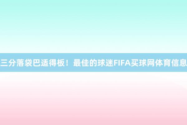 三分落袋巴适得板！最佳的球迷FIFA买球网体育信息