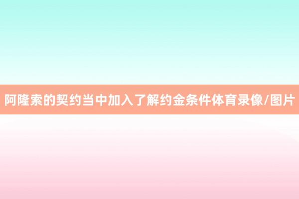 阿隆索的契约当中加入了解约金条件体育录像/图片