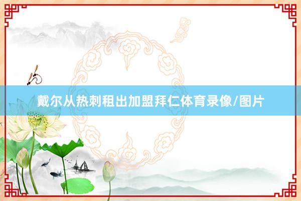 戴尔从热刺租出加盟拜仁体育录像/图片