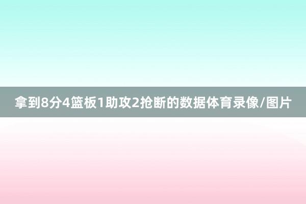 拿到8分4篮板1助攻2抢断的数据体育录像/图片