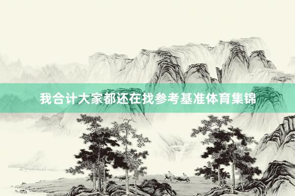我合计大家都还在找参考基准体育集锦