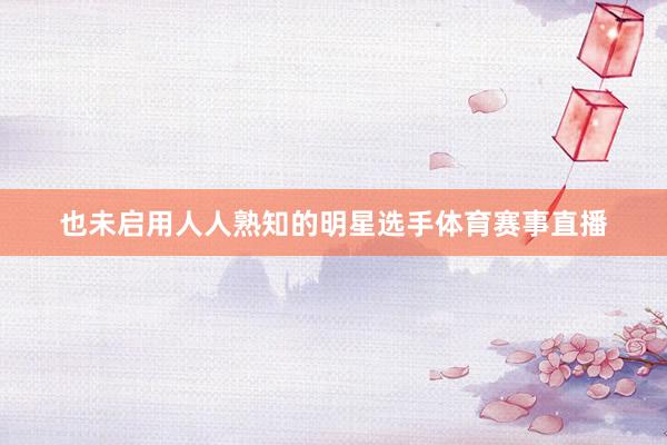 也未启用人人熟知的明星选手体育赛事直播