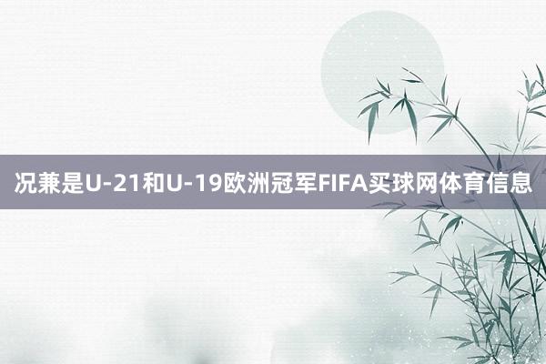 况兼是U-21和U-19欧洲冠军FIFA买球网体育信息