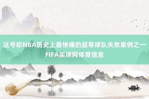 这号称NBA历史上最惨痛的超等球队失败案例之一FIFA买球网体育信息