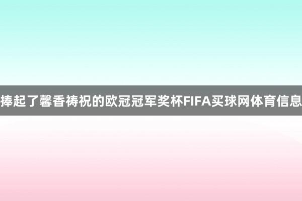 捧起了馨香祷祝的欧冠冠军奖杯FIFA买球网体育信息