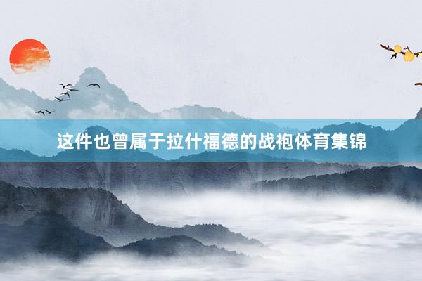 这件也曾属于拉什福德的战袍体育集锦