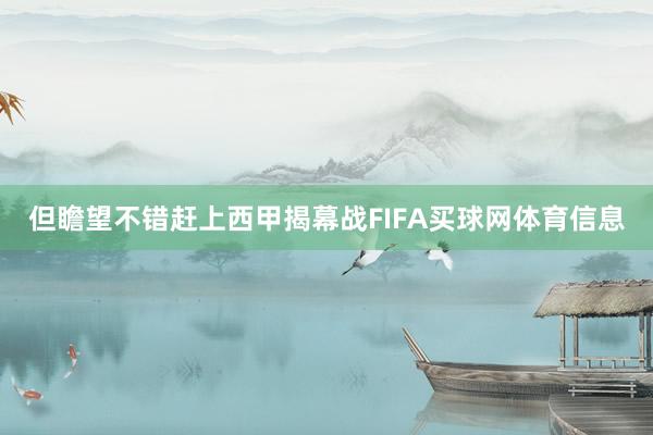 但瞻望不错赶上西甲揭幕战FIFA买球网体育信息