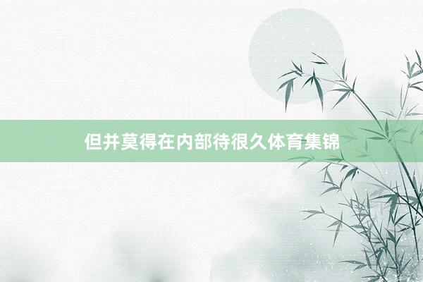 但并莫得在内部待很久体育集锦