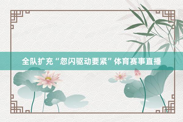 全队扩充“忽闪驱动要紧”体育赛事直播