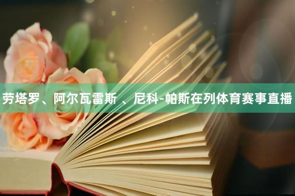 劳塔罗、阿尔瓦雷斯 、尼科-帕斯在列体育赛事直播