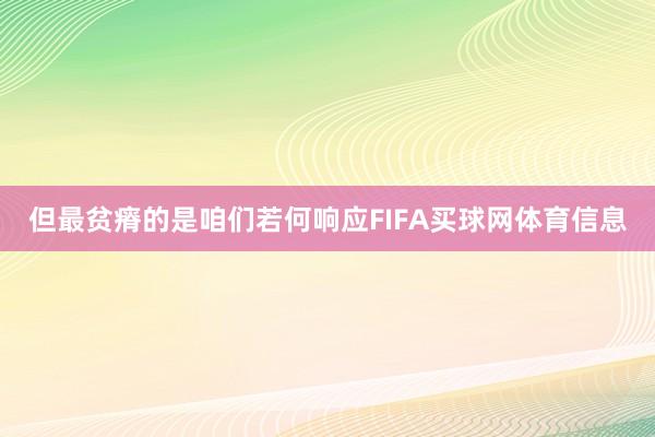 但最贫瘠的是咱们若何响应FIFA买球网体育信息