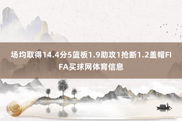 场均取得14.4分5篮板1.9助攻1抢断1.2盖帽FIFA买球网体育信息