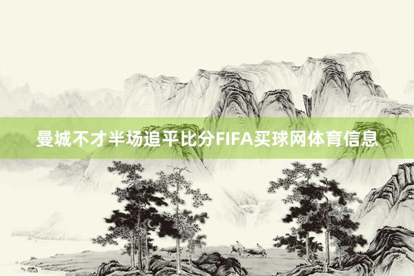 曼城不才半场追平比分FIFA买球网体育信息