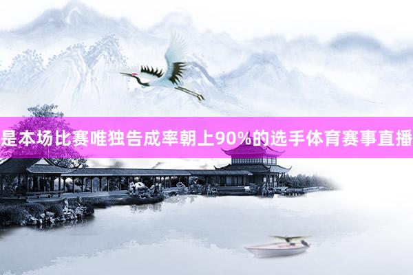 是本场比赛唯独告成率朝上90%的选手体育赛事直播