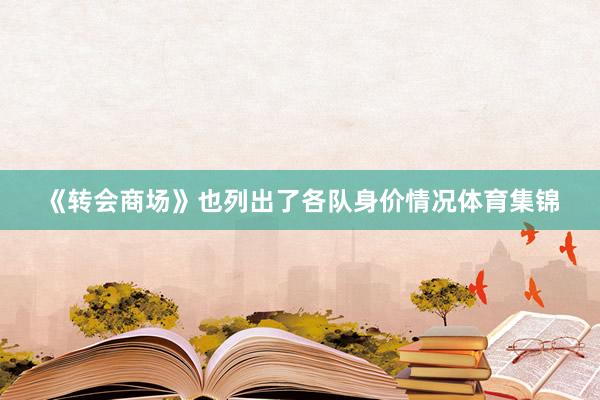 《转会商场》也列出了各队身价情况体育集锦