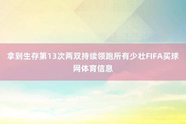 拿到生存第13次两双持续领跑所有少壮FIFA买球网体育信息