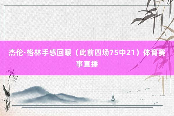 杰伦·格林手感回暖（此前四场75中21）体育赛事直播