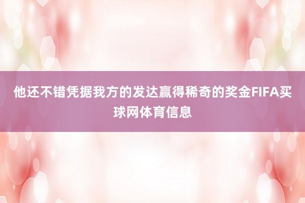 他还不错凭据我方的发达赢得稀奇的奖金FIFA买球网体育信息
