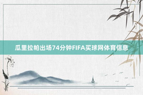 瓜里拉帕出场74分钟FIFA买球网体育信息
