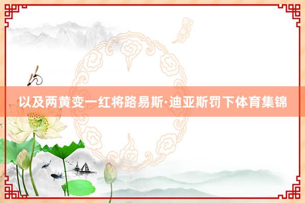 以及两黄变一红将路易斯·迪亚斯罚下体育集锦