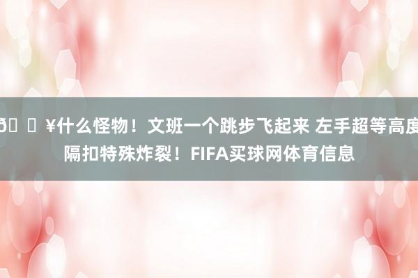 💥什么怪物！文班一个跳步飞起来 左手超等高度隔扣特殊炸裂！FIFA买球网体育信息